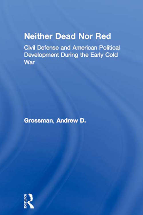 Book cover of Neither Dead Nor Red: Civil Defense and American Political Development During the Early Cold War