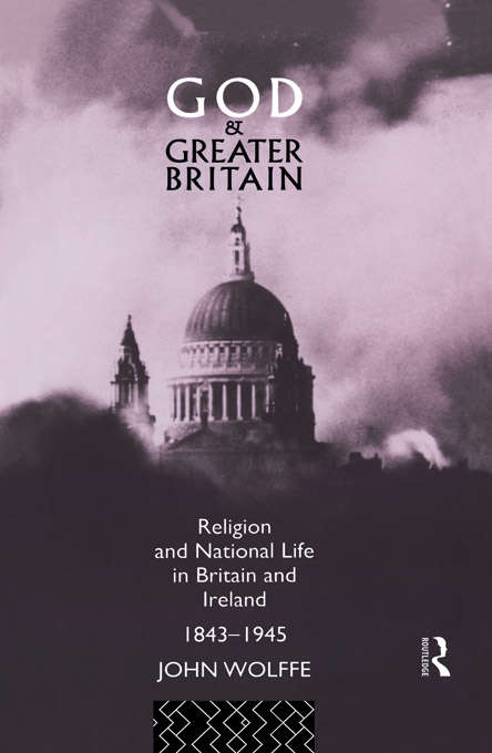 Book cover of God and Greater Britain: Religion and National Life in Britain and Ireland, 1843-1945