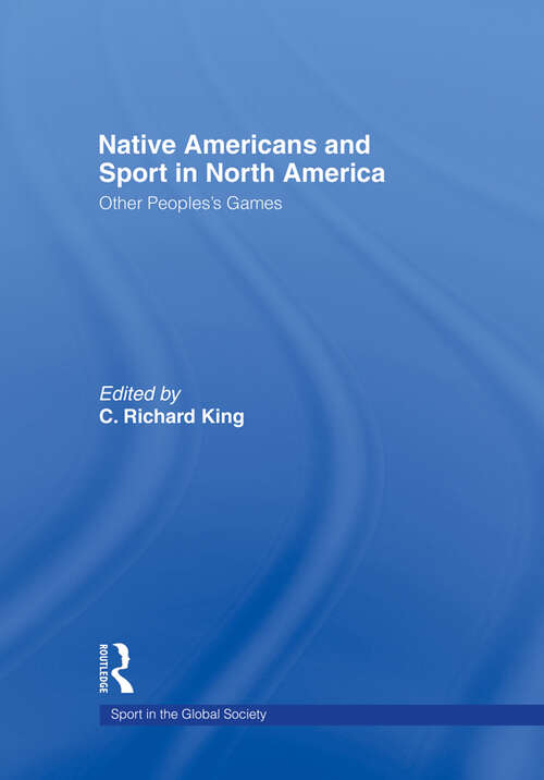 Book cover of Native Americans and Sport in North America: Other People's Games (Sport in the Global Society)