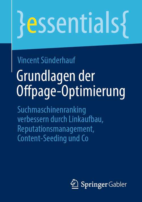 Book cover of Grundlagen der Offpage-Optimierung: Suchmaschinenranking verbessern durch Linkaufbau, Reputationsmanagement, Content-Seeding und Co (1. Aufl. 2022) (essentials)