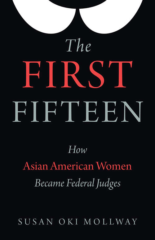 Book cover of The First Fifteen: How Asian American Women Became Federal Judges