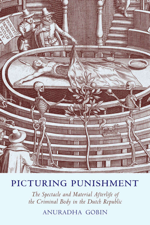 Book cover of Picturing Punishment: The Spectacle and Material Afterlife of the Criminal Body in the Dutch Republic