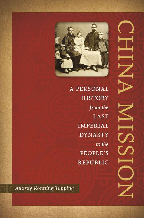 Book cover of China Mission: A Personal History from the Last Imperial Dynasty to the People's Republic