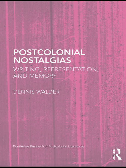 Book cover of Postcolonial Nostalgias: Writing, Representation and Memory (Routledge Research In Postcolonial Literatures Ser. #31)