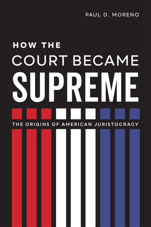 Book cover of How the Court Became Supreme: The Origins of American Juristocracy