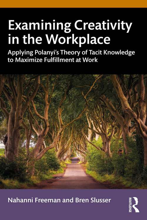 Book cover of Examining Creativity in the Workplace: Applying Polanyi’s Theory of Tacit Knowledge to Maximize Fulfillment at Work