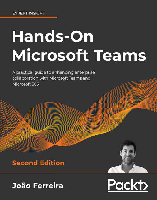 Book cover of Hands-On Microsoft Teams: A practical guide to enhancing enterprise collaboration with Microsoft Teams and Microsoft 365, 2nd Edition
