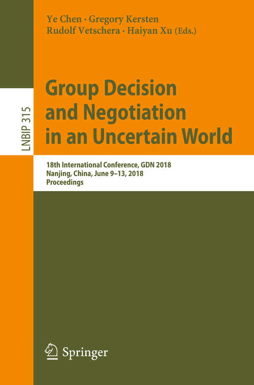 Book cover of Group Decision and Negotiation in an Uncertain World: 18th International Conference, GDN 2018, Nanjing, China, June 9-13, 2018, Proceedings (1st ed. 2018) (Lecture Notes in Business Information Processing #315)
