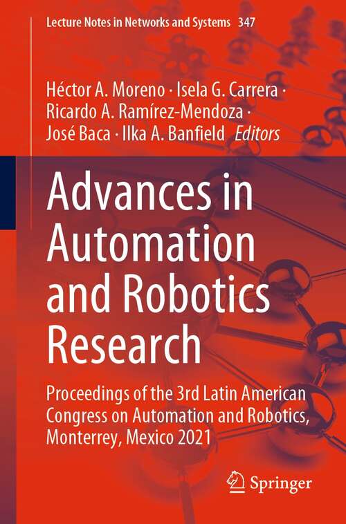 Book cover of Advances in Automation and Robotics Research: Proceedings of the 3rd Latin American Congress on Automation and Robotics, Monterrey, Mexico 2021 (1st ed. 2022) (Lecture Notes in Networks and Systems #347)