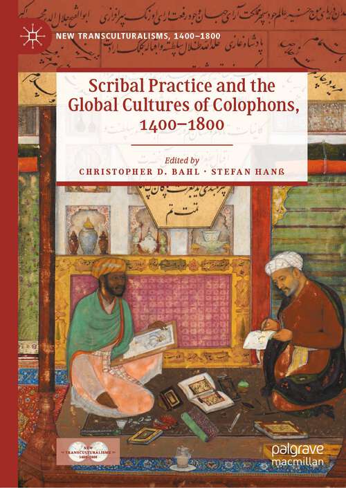 Book cover of Scribal Practice and the Global Cultures of Colophons, 1400–1800 (1st ed. 2022) (New Transculturalisms, 1400–1800)