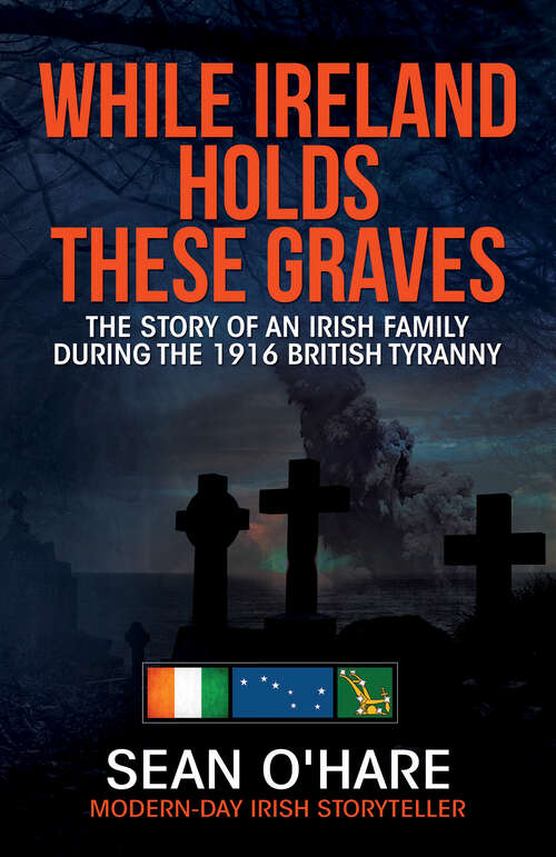 Book cover of While Ireland Holds These Graves: The Story of an Irish Family During the 1916 British Tyranny