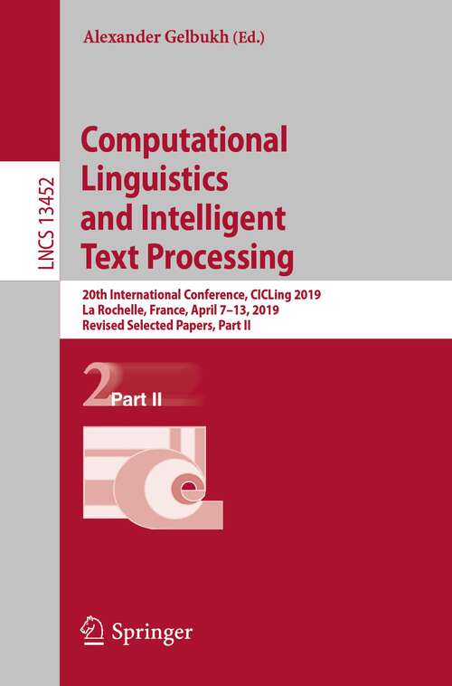 Book cover of Computational Linguistics and Intelligent  Text Processing: 20th International Conference, CICLing 2019, La Rochelle, France, April 7–13, 2019, Revised Selected Papers, Part II (1st ed. 2023) (Lecture Notes in Computer Science #13452)