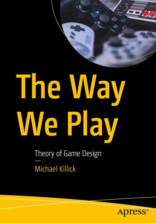 Book cover of The Way We Play: Theory of Game Design (1st ed.)