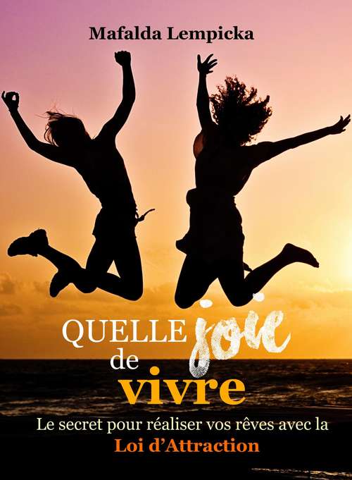 Book cover of Quelle joie de vivre: Le secret por réaliser vos rêves avec la Loi d'Attraction