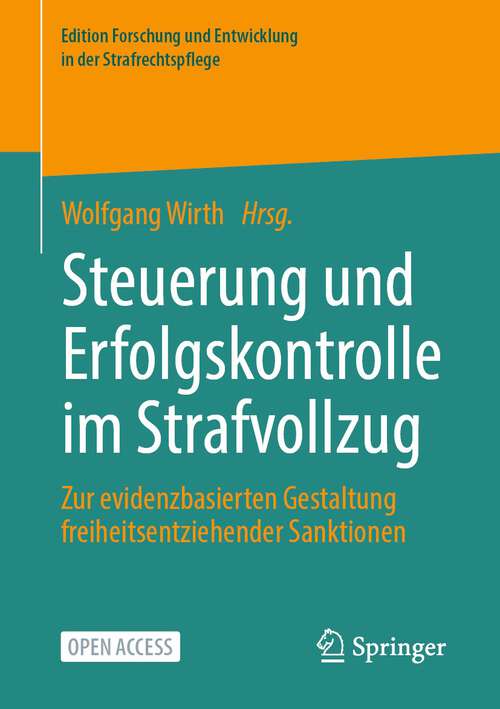 Book cover of Steuerung und Erfolgskontrolle im Strafvollzug: Zur evidenzbasierten Gestaltung freiheitsentziehender Sanktionen (1. Aufl. 2022) (Edition Forschung und Entwicklung in der Strafrechtspflege)