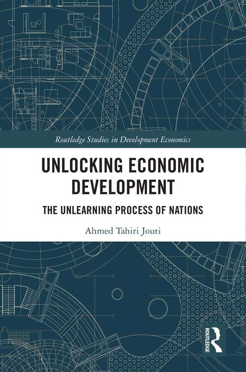 Book cover of Unlocking Economic Development: The Unlearning Process of Nations (Routledge Studies in Development Economics)