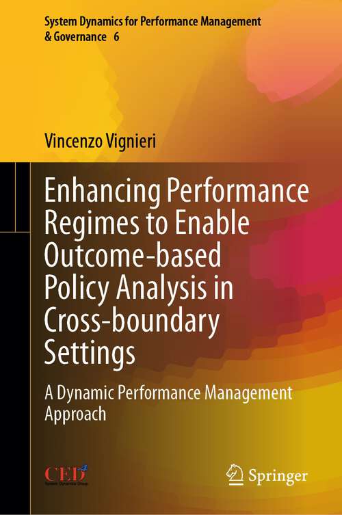 Book cover of Enhancing Performance Regimes to Enable Outcome-based Policy Analysis in Cross-boundary Settings: A Dynamic Performance Management Approach (1st ed. 2022) (System Dynamics for Performance Management & Governance #6)