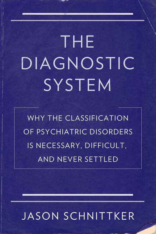 Book cover of The Diagnostic System: Why the Classification of Psychiatric Disorders Is Necessary, Difficult, and Never Settled