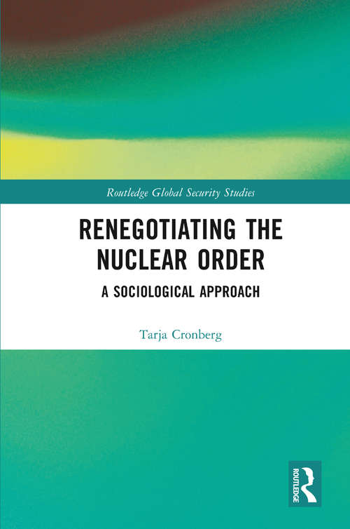 Book cover of Renegotiating the Nuclear Order: A Sociological Approach (Routledge Global Security Studies)