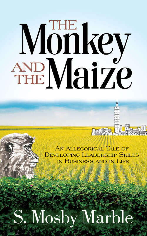 Book cover of The Monkey and the Maize: An Allegorical Tale of Developing Leadership Skills in Business and in Life
