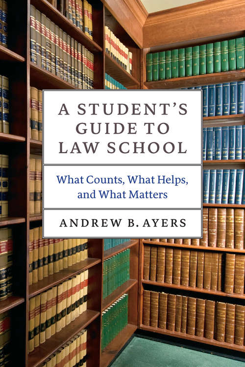 Book cover of A Student's Guide to Law School: What Counts, What Helps, and What Matters (Chicago Guides To Academic Life Ser.)
