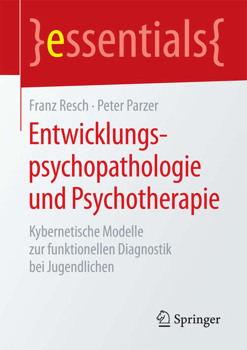 Book cover of Entwicklungspsychopathologie und Psychotherapie: Kybernetische Modelle zur funktionellen Diagnostik bei Jugendlichen (essentials)