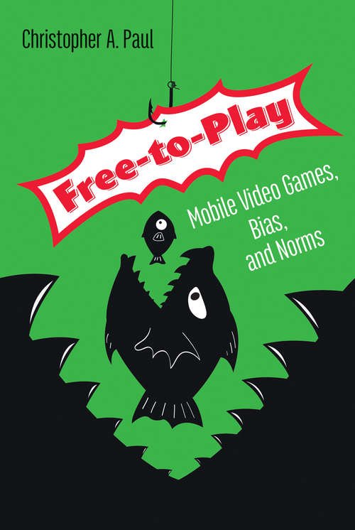 Book cover of Free-to-Play: Mobile Video Games, Bias, and Norms