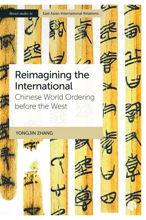 Book cover of Reimagining the International: Chinese World Ordering before the West (First Edition) (Bristol Studies in East Asian International Relations)