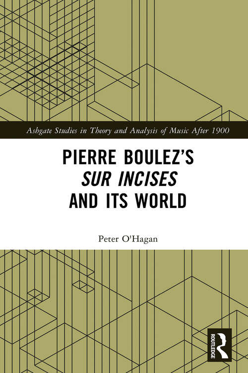 Book cover of Pierre Boulez’s sur Incises and its World (Ashgate Studies in Theory and Analysis of Music After 1900)