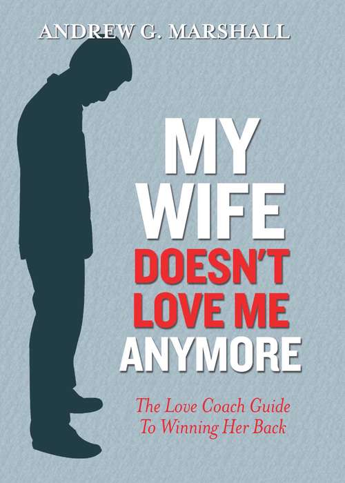 Book cover of My Wife Doesn't Love Me Anymore: The Love Coach Guide to Winning Her Back