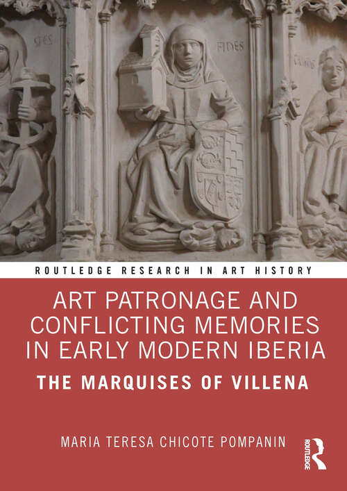 Book cover of Art Patronage and Conflicting Memories in Early Modern Iberia: The Marquises of Villena (Routledge Research in Art History)