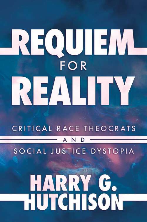 Book cover of Requiem for Reality: Critical Race Theocrats and Social Justice Dystopia
