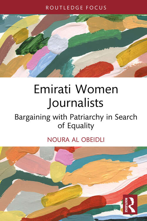 Book cover of Emirati Women Journalists: Bargaining with Patriarchy in Search of Equality (Routledge Focus on Journalism Studies)