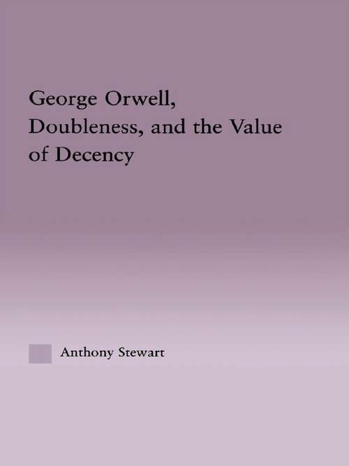 Book cover of George Orwell, Doubleness, and the Value of Decency (Studies in Major Literary Authors: Vol. 32)