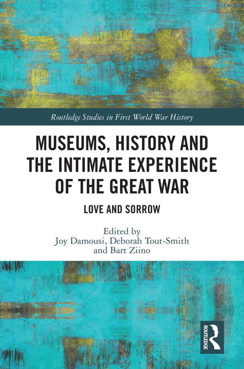 Book cover of Museums, History and the Intimate Experience of the Great War: Love and Sorrow (Routledge Studies in First World War History)