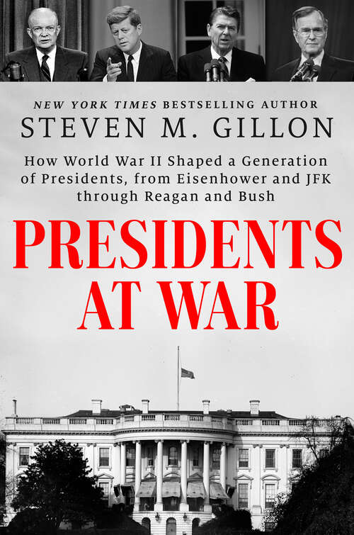 Book cover of Presidents at War: How World War II Shaped a Generation of Presidents, from Eisenhower and JFK through Reagan and Bush