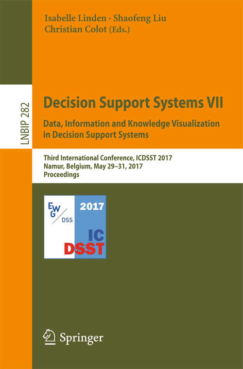 Book cover of Decision Support Systems VII. Data, Information and Knowledge Visualization in Decision Support Systems: Third International Conference, ICDSST 2017, Namur, Belgium, May 29-31, 2017, Proceedings (1st ed. 2017) (Lecture Notes in Business Information Processing #282)