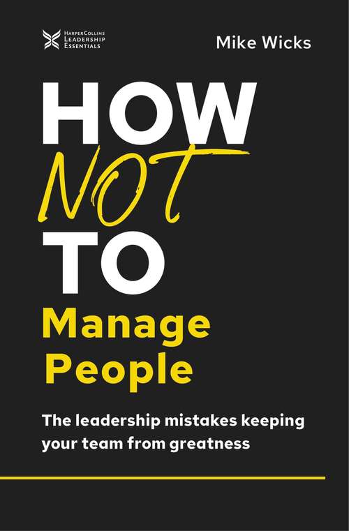 Book cover of How Not to Manage People: The Leadership Mistakes Keeping Your Team from Greatness (The How Not to Succeed Series)