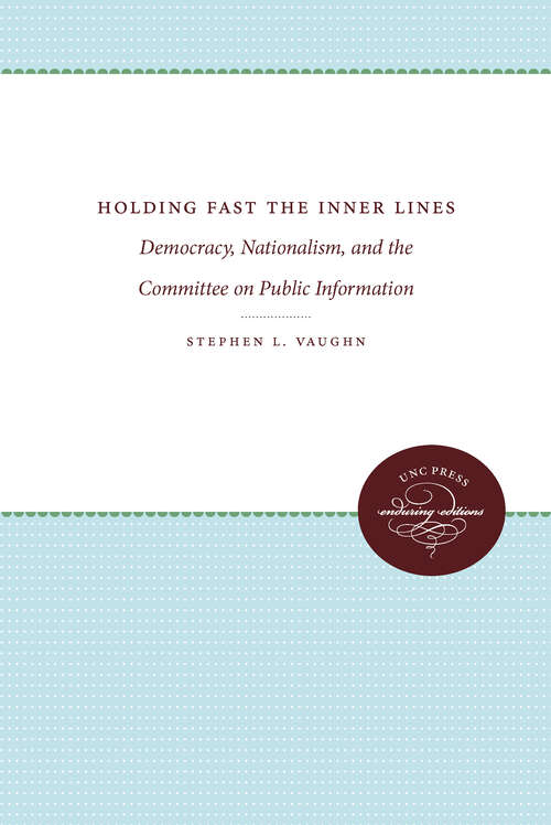 Book cover of Holding Fast the Inner Lines: Democracy, Nationalism, and the Committee on Public Information (Supplementary Volumes to The Papers of Woodrow Wilson)