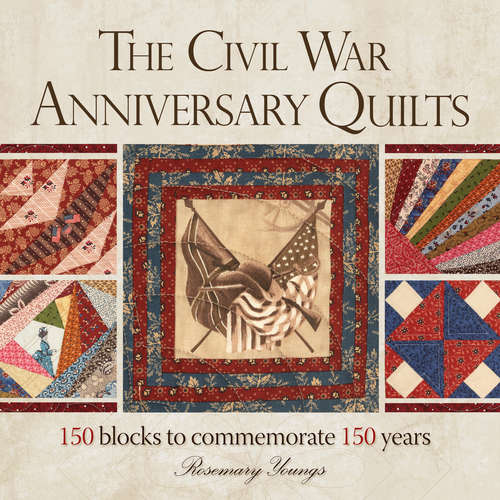 Book cover of The Civil War Anniversary Quilts: 150 Blocks to Commemorate 150 Years