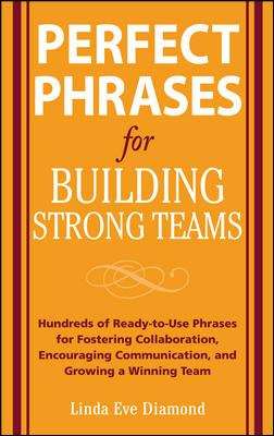 Book cover of Perfect Phrases for Building Strong Teams: Hundreds of Ready-to-Use Phrases for Fostering Collaboration, Encouraging Communication and Growing a Winning Team