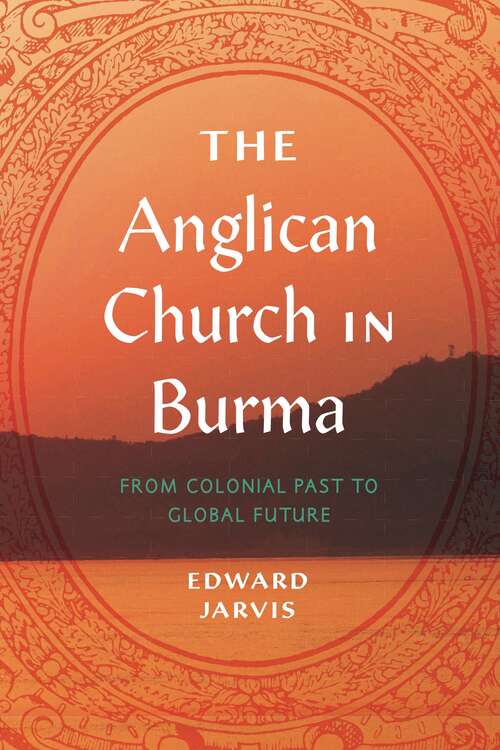 Book cover of The Anglican Church in Burma: From Colonial Past to Global Future (World Christianity)