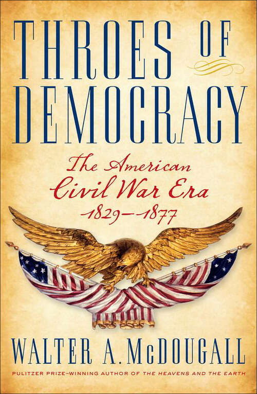 Book cover of Throes of Democracy: The American Civil War Era, 1829–1877