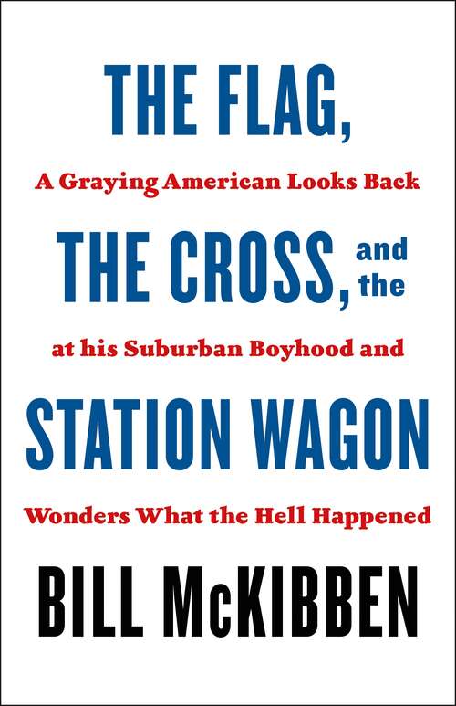 Book cover of The Flag, the Cross, and the Station Wagon: A Graying American Looks Back at His Suburban Boyhood and Wonders What the Hell Happened