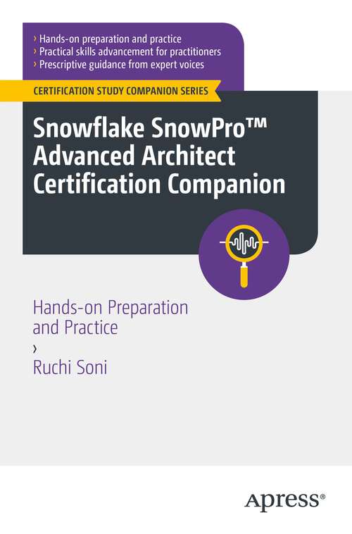 Book cover of Snowflake SnowPro™ Advanced Architect Certification Companion: Hands-on Preparation and Practice (1st ed.) (Certification Study Companion Series)