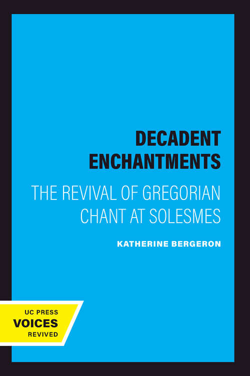 Book cover of Decadent Enchantments: The Revival of Gregorian Chant at Solesmes (California Studies in 19th-Century Music #10)