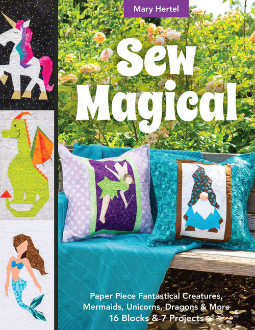 Book cover of Sew Magical: Paper Piece Fantastical Creatures, Mermaids, Unicorns, Dragons & More: 16 Blocks & 7 Projects