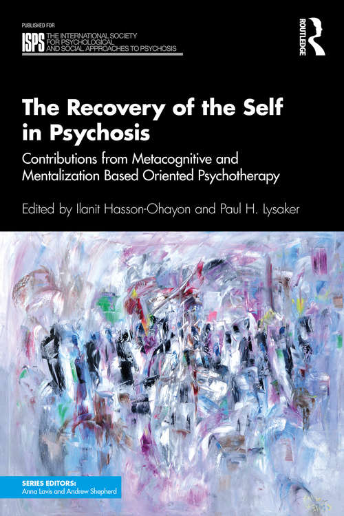 Book cover of The Recovery of the Self in Psychosis: Contributions from Metacognitive and Mentalization Based Oriented Psychotherapy (The International Society for Psychological and Social Approaches to Psychosis Book Series)