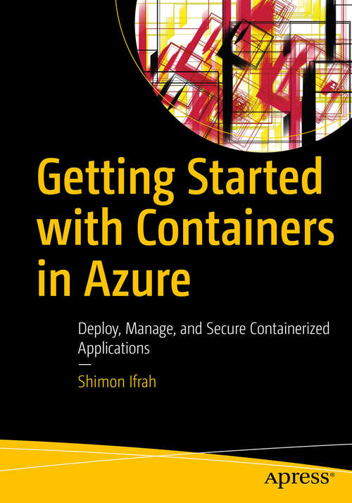 Book cover of Getting Started with Containers in Azure: Deploy, Manage, and Secure Containerized Applications (1st ed.)