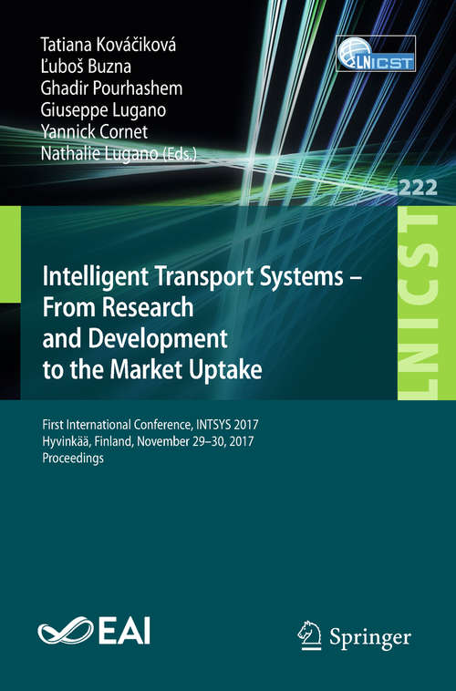 Book cover of Intelligent Transport Systems – From Research and Development to the Market Uptake: First International Conference, INTSYS 2017, Hyvinkää,  Finland,  November 29-30, 2017, Proceedings (Lecture Notes of the Institute for Computer Sciences, Social Informatics and Telecommunications Engineering #222)